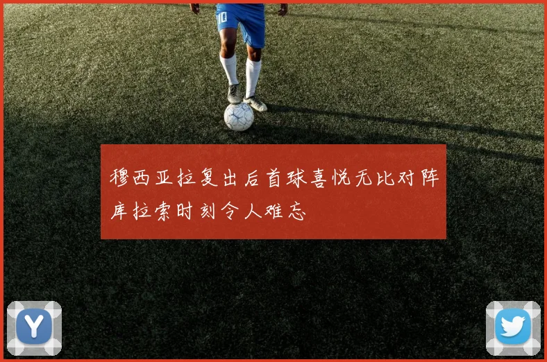 穆西亚拉复出后首球喜悦无比对阵库拉索时刻令人难忘