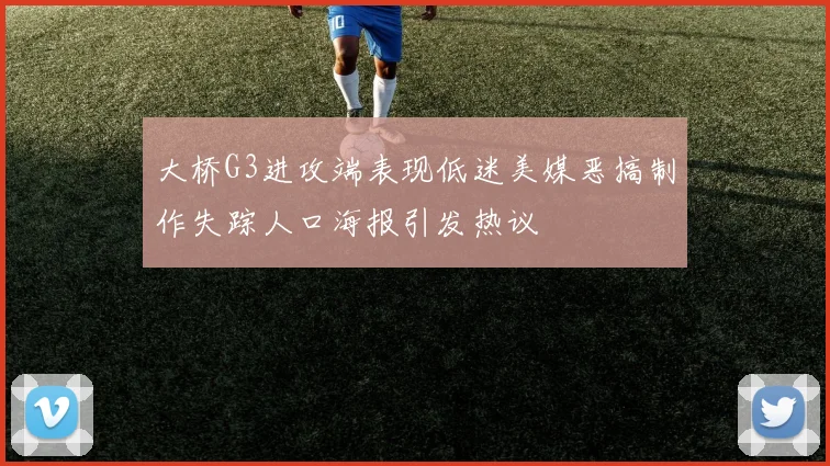 大桥G3进攻端表现低迷美媒恶搞制作失踪人口海报引发热议